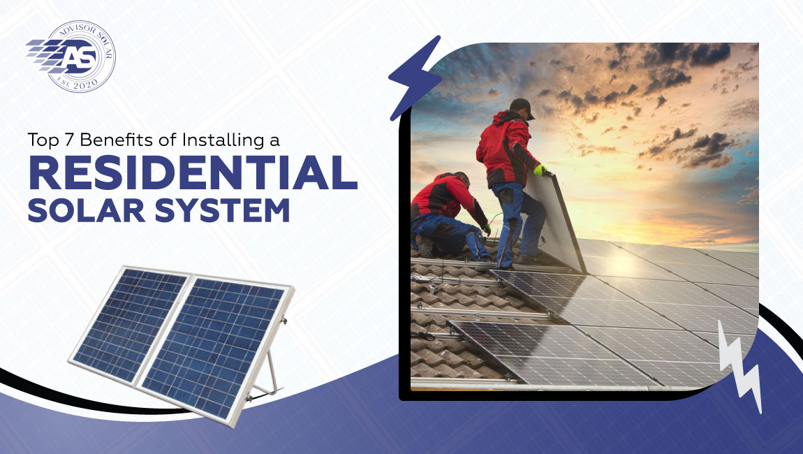 Top 7 Benefits of Installing a Residential Solar System