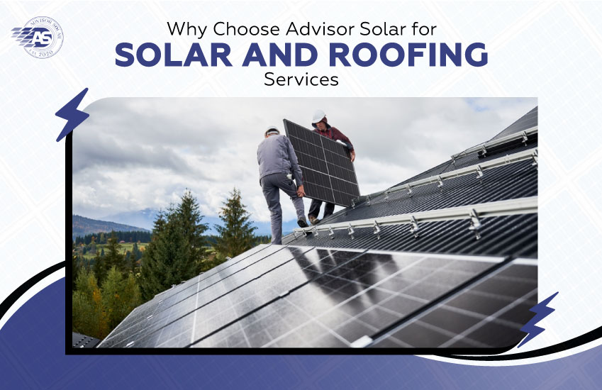 Why Choose Advisor Solar for Solar and Roofing Services