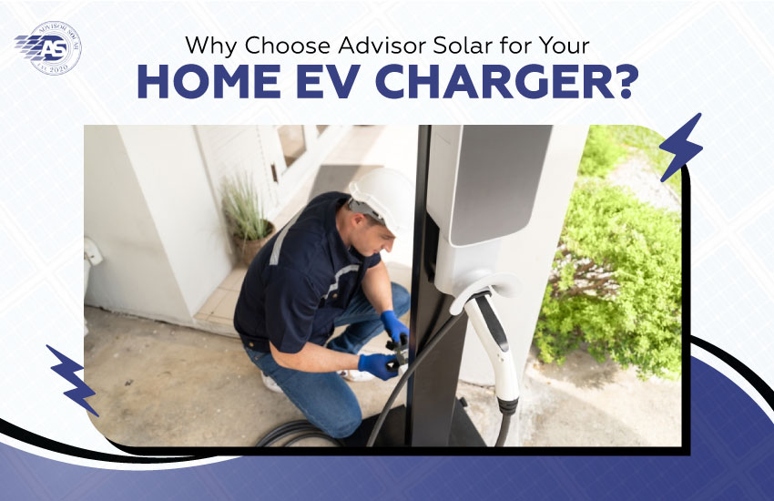 Why Choose Advisor Solar for Your Home EV Charger?