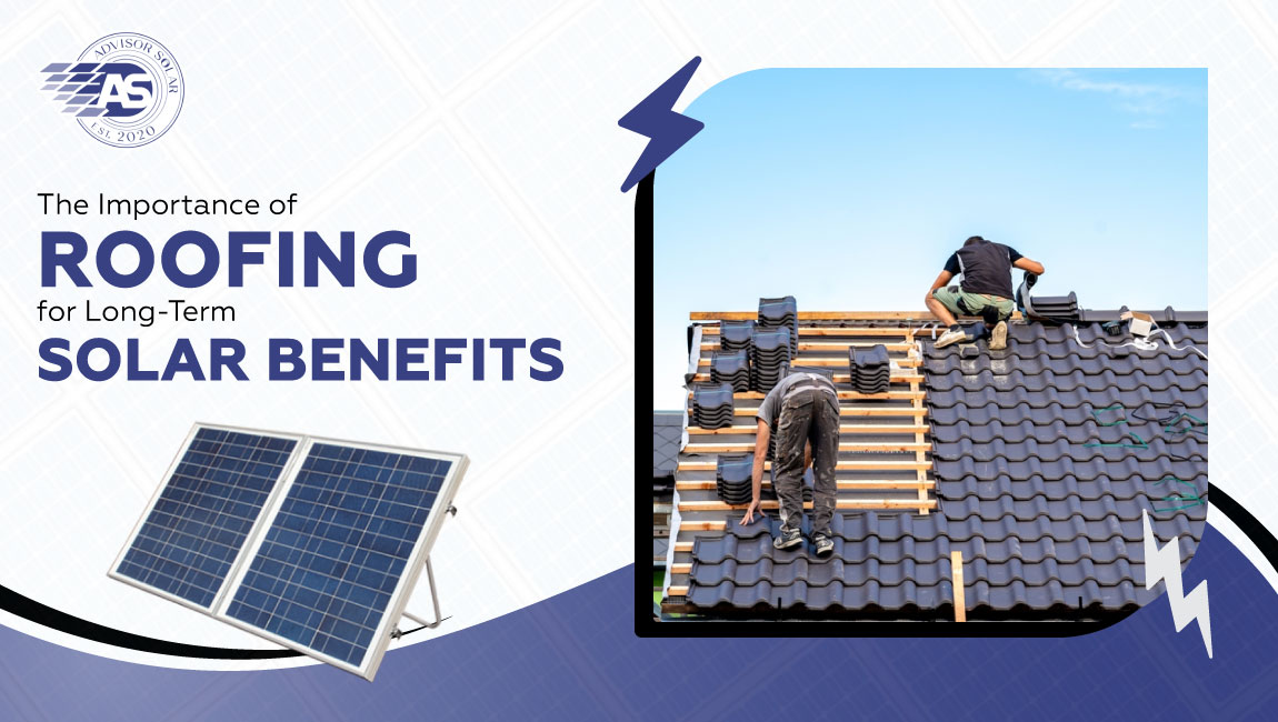 The Importance of Roofing for Long-Term Solar Benefits
