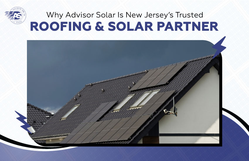 Why Advisor Solar Is New Jersey’s Trusted Roofing & Solar Partner